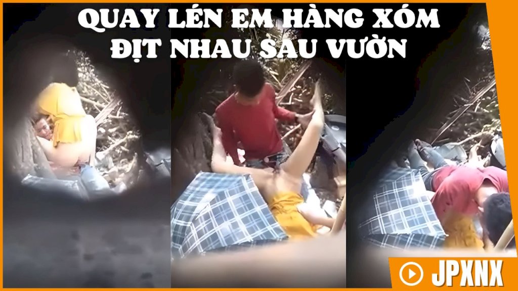 Quay Lén E Hàng Xóm Đụ Với Trai Sau Vườn | Phim Sex Việt Nam